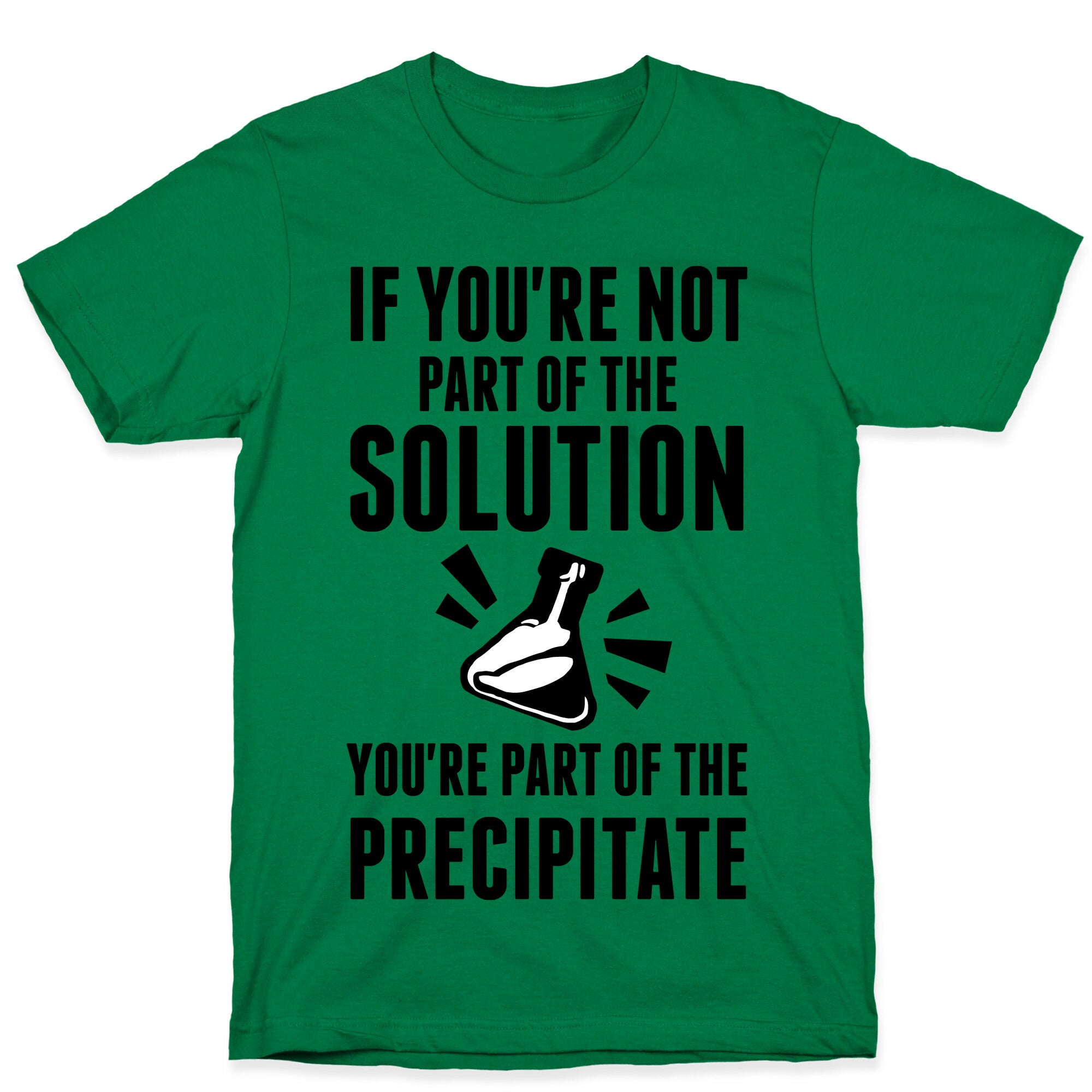 If You're Not Part Of The Solution You're Part Of The Precipitate T-Shirt